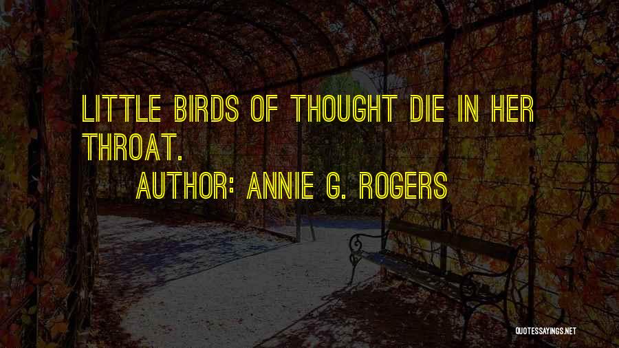 Annie G. Rogers Quotes: Little Birds Of Thought Die In Her Throat.