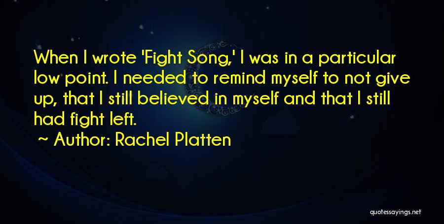 Rachel Platten Quotes: When I Wrote 'fight Song,' I Was In A Particular Low Point. I Needed To Remind Myself To Not Give