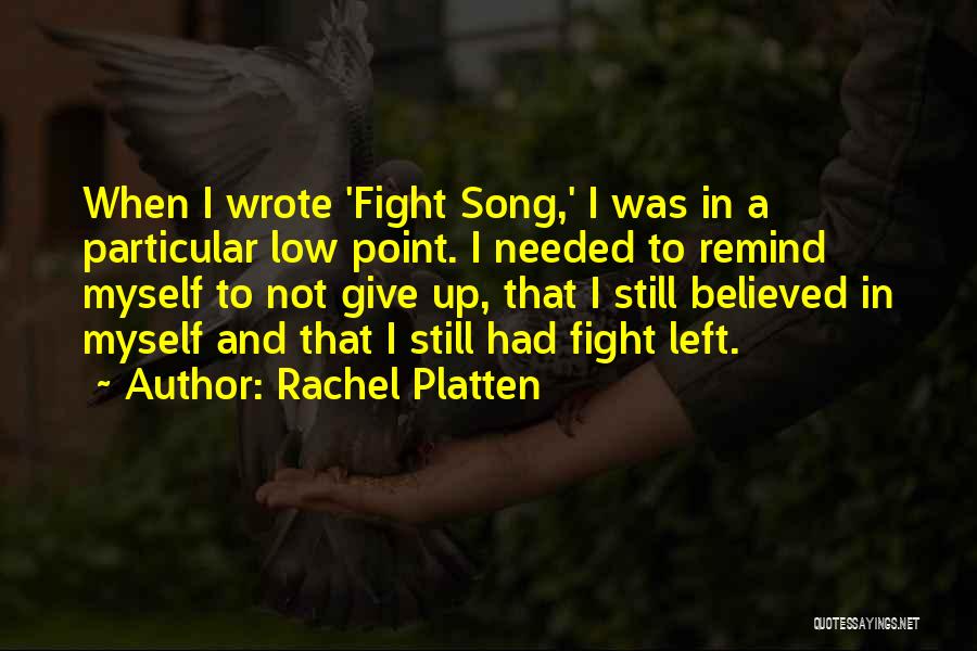 Rachel Platten Quotes: When I Wrote 'fight Song,' I Was In A Particular Low Point. I Needed To Remind Myself To Not Give