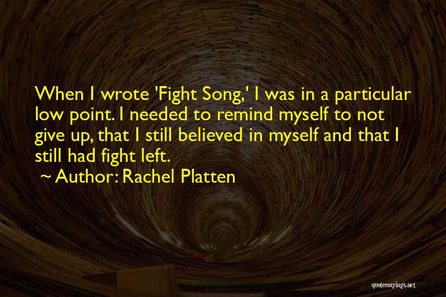 Rachel Platten Quotes: When I Wrote 'fight Song,' I Was In A Particular Low Point. I Needed To Remind Myself To Not Give