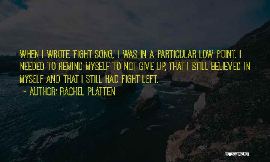 Rachel Platten Quotes: When I Wrote 'fight Song,' I Was In A Particular Low Point. I Needed To Remind Myself To Not Give