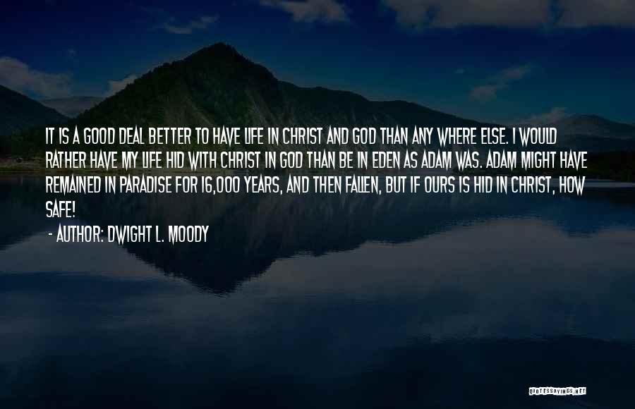 Dwight L. Moody Quotes: It Is A Good Deal Better To Have Life In Christ And God Than Any Where Else. I Would Rather