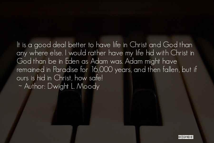 Dwight L. Moody Quotes: It Is A Good Deal Better To Have Life In Christ And God Than Any Where Else. I Would Rather