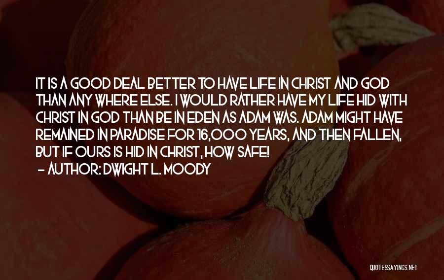 Dwight L. Moody Quotes: It Is A Good Deal Better To Have Life In Christ And God Than Any Where Else. I Would Rather