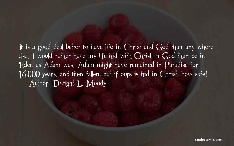 Dwight L. Moody Quotes: It Is A Good Deal Better To Have Life In Christ And God Than Any Where Else. I Would Rather