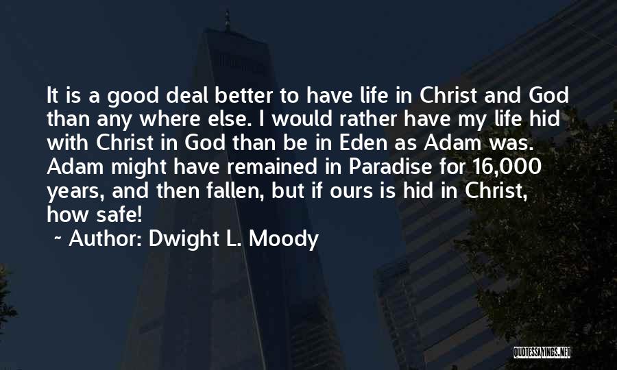 Dwight L. Moody Quotes: It Is A Good Deal Better To Have Life In Christ And God Than Any Where Else. I Would Rather
