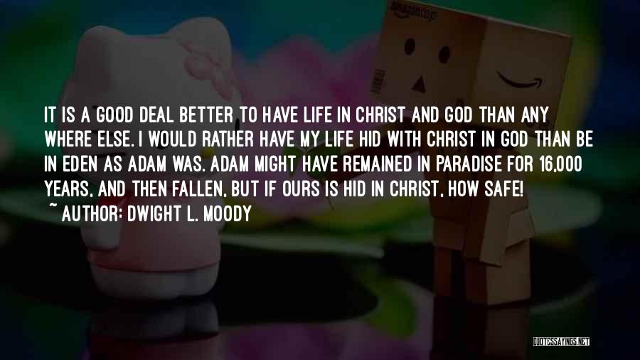 Dwight L. Moody Quotes: It Is A Good Deal Better To Have Life In Christ And God Than Any Where Else. I Would Rather