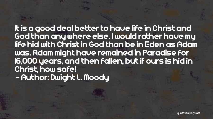 Dwight L. Moody Quotes: It Is A Good Deal Better To Have Life In Christ And God Than Any Where Else. I Would Rather