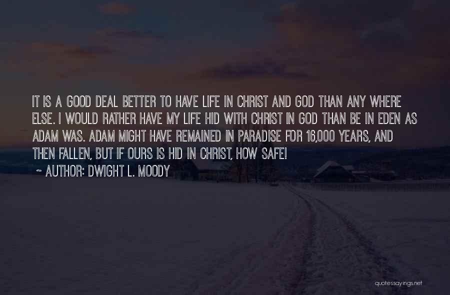 Dwight L. Moody Quotes: It Is A Good Deal Better To Have Life In Christ And God Than Any Where Else. I Would Rather