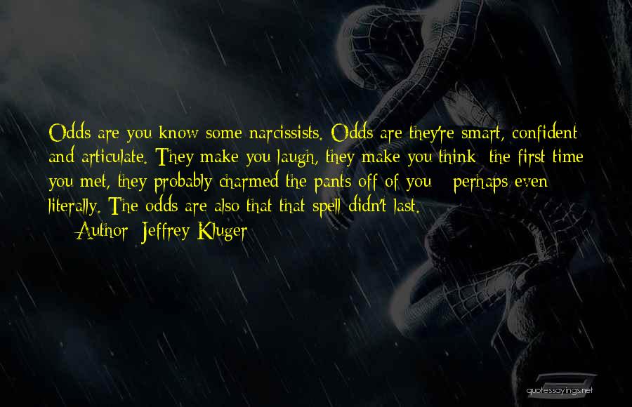 Jeffrey Kluger Quotes: Odds Are You Know Some Narcissists. Odds Are They're Smart, Confident And Articulate. They Make You Laugh, They Make You