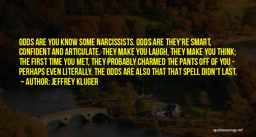 Jeffrey Kluger Quotes: Odds Are You Know Some Narcissists. Odds Are They're Smart, Confident And Articulate. They Make You Laugh, They Make You