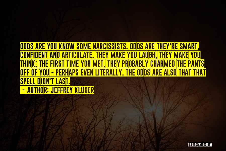 Jeffrey Kluger Quotes: Odds Are You Know Some Narcissists. Odds Are They're Smart, Confident And Articulate. They Make You Laugh, They Make You