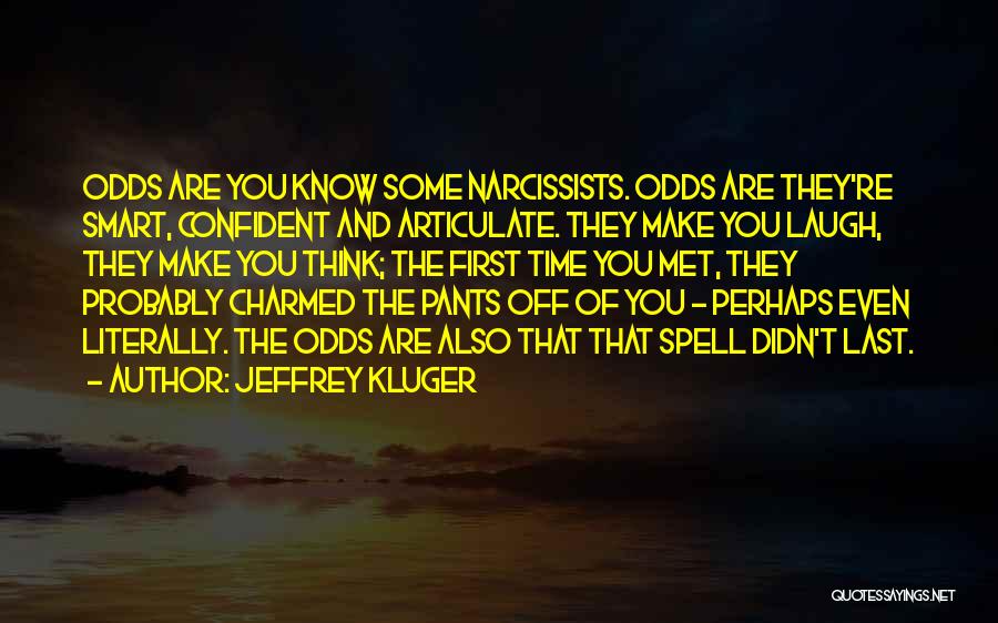 Jeffrey Kluger Quotes: Odds Are You Know Some Narcissists. Odds Are They're Smart, Confident And Articulate. They Make You Laugh, They Make You