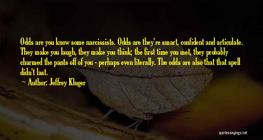 Jeffrey Kluger Quotes: Odds Are You Know Some Narcissists. Odds Are They're Smart, Confident And Articulate. They Make You Laugh, They Make You