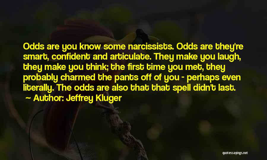 Jeffrey Kluger Quotes: Odds Are You Know Some Narcissists. Odds Are They're Smart, Confident And Articulate. They Make You Laugh, They Make You