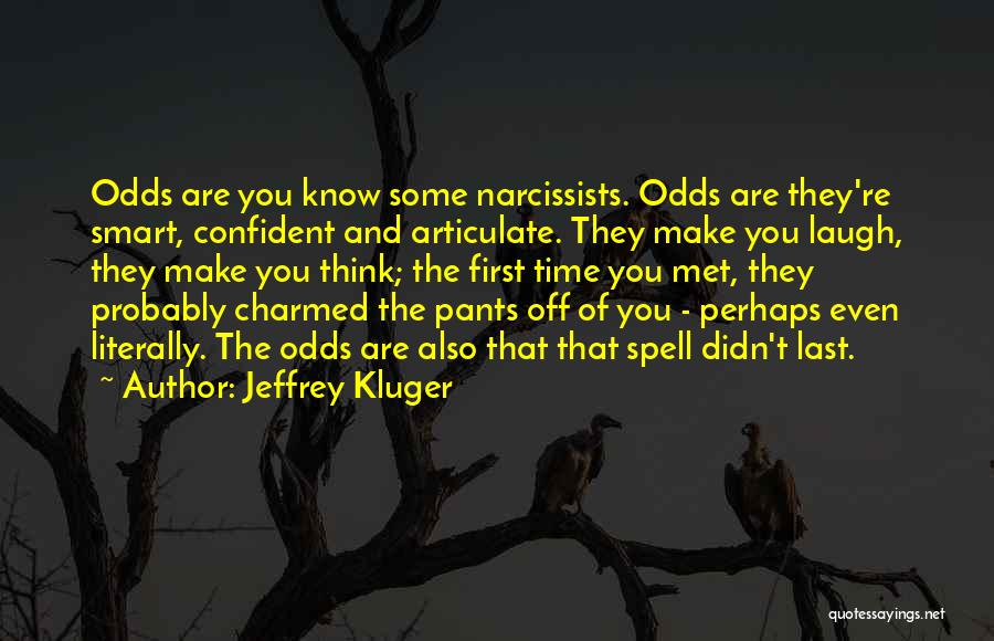 Jeffrey Kluger Quotes: Odds Are You Know Some Narcissists. Odds Are They're Smart, Confident And Articulate. They Make You Laugh, They Make You