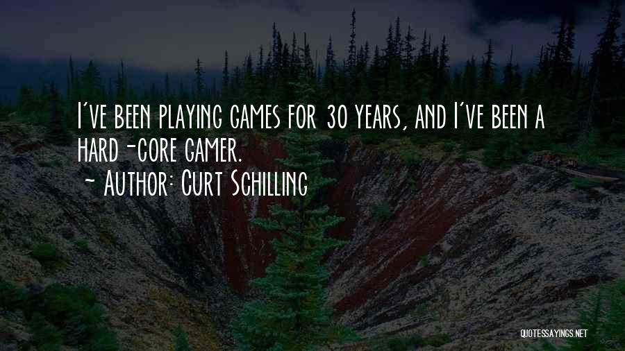 Curt Schilling Quotes: I've Been Playing Games For 30 Years, And I've Been A Hard-core Gamer.