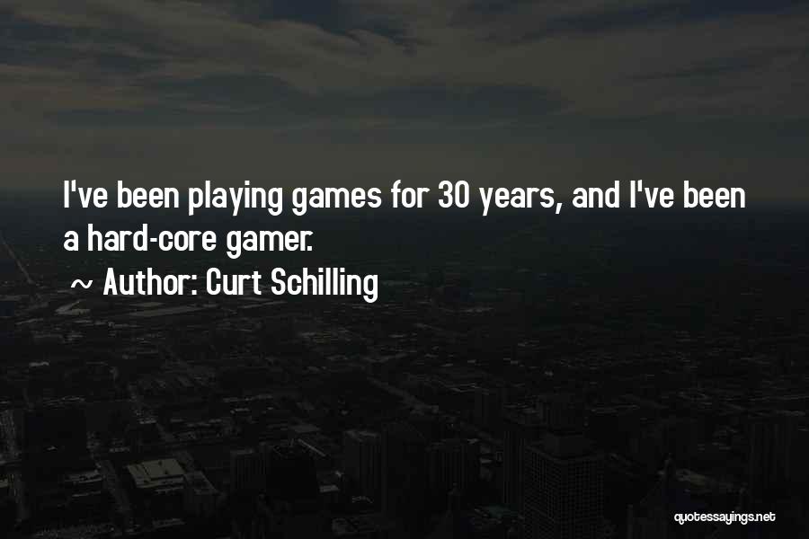Curt Schilling Quotes: I've Been Playing Games For 30 Years, And I've Been A Hard-core Gamer.