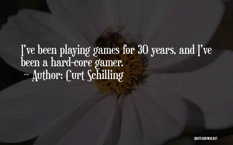 Curt Schilling Quotes: I've Been Playing Games For 30 Years, And I've Been A Hard-core Gamer.