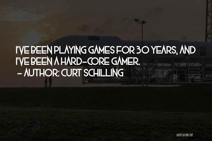 Curt Schilling Quotes: I've Been Playing Games For 30 Years, And I've Been A Hard-core Gamer.
