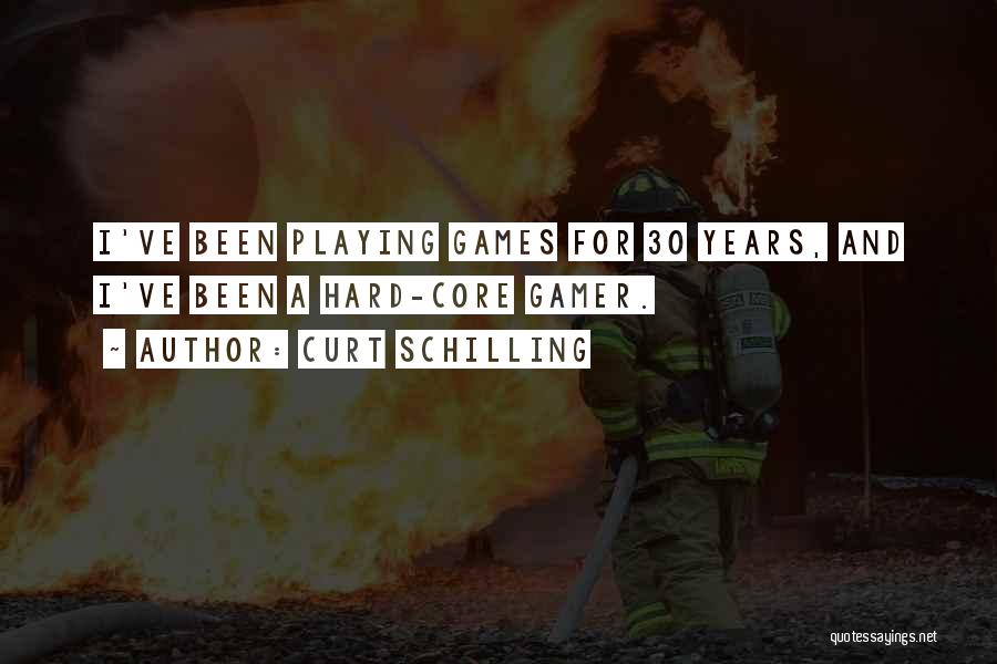 Curt Schilling Quotes: I've Been Playing Games For 30 Years, And I've Been A Hard-core Gamer.