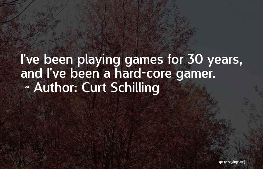 Curt Schilling Quotes: I've Been Playing Games For 30 Years, And I've Been A Hard-core Gamer.