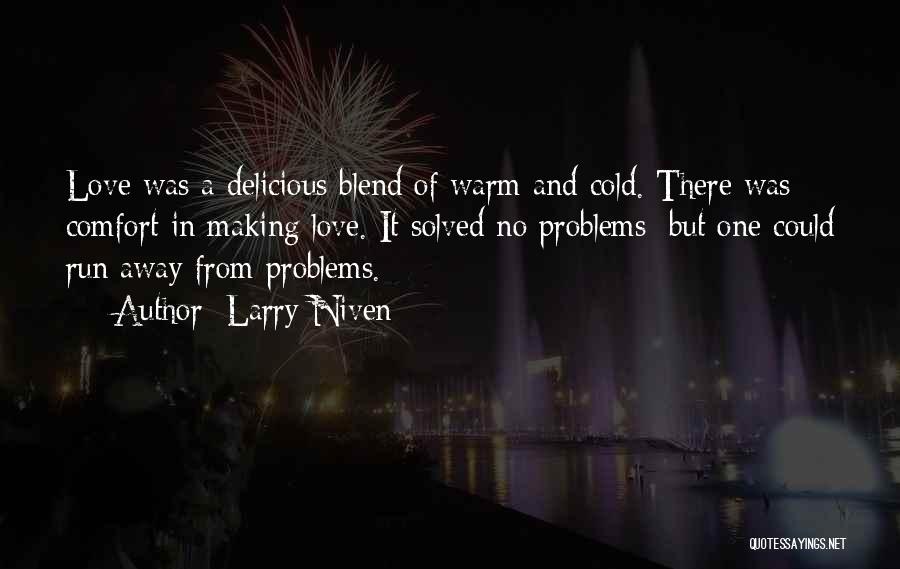 Larry Niven Quotes: Love Was A Delicious Blend Of Warm And Cold. There Was Comfort In Making Love. It Solved No Problems: But