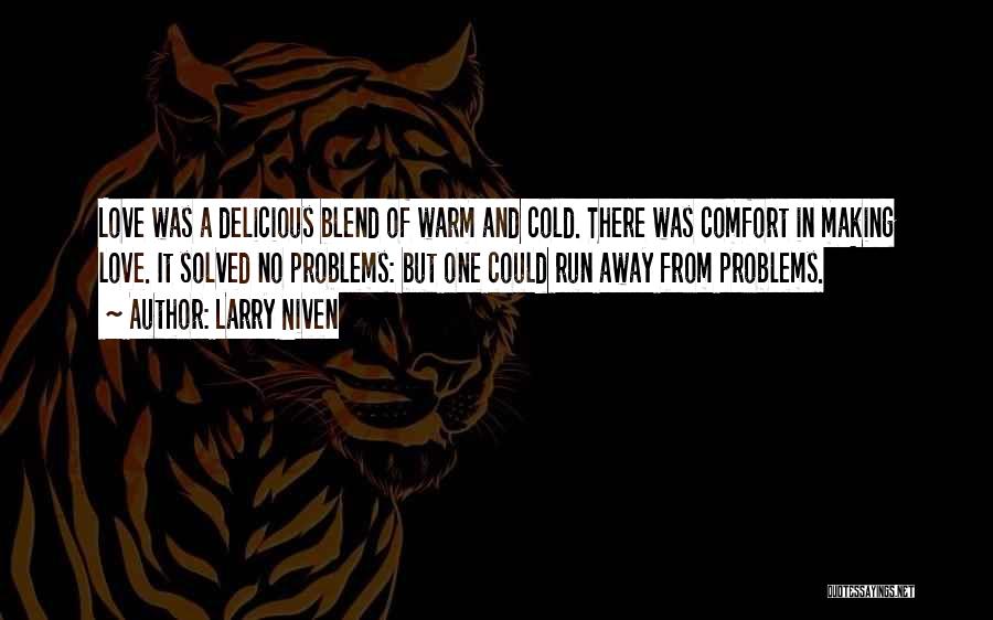 Larry Niven Quotes: Love Was A Delicious Blend Of Warm And Cold. There Was Comfort In Making Love. It Solved No Problems: But