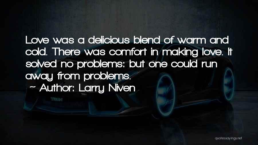 Larry Niven Quotes: Love Was A Delicious Blend Of Warm And Cold. There Was Comfort In Making Love. It Solved No Problems: But