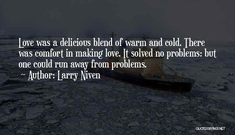 Larry Niven Quotes: Love Was A Delicious Blend Of Warm And Cold. There Was Comfort In Making Love. It Solved No Problems: But