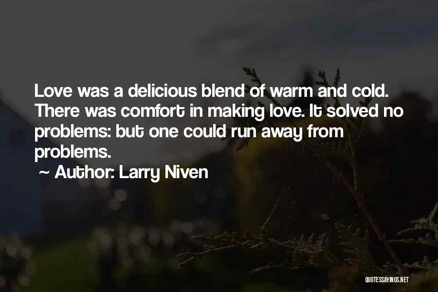 Larry Niven Quotes: Love Was A Delicious Blend Of Warm And Cold. There Was Comfort In Making Love. It Solved No Problems: But