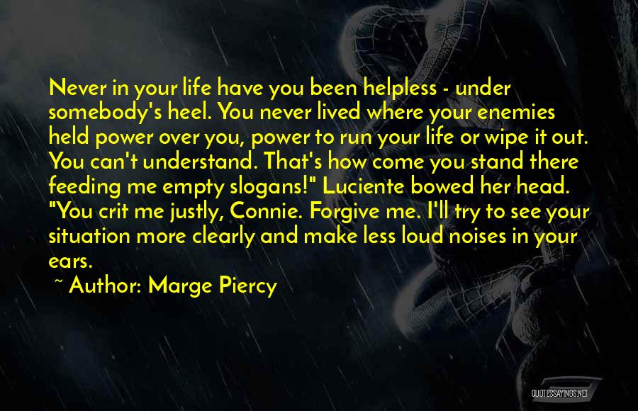 Marge Piercy Quotes: Never In Your Life Have You Been Helpless - Under Somebody's Heel. You Never Lived Where Your Enemies Held Power