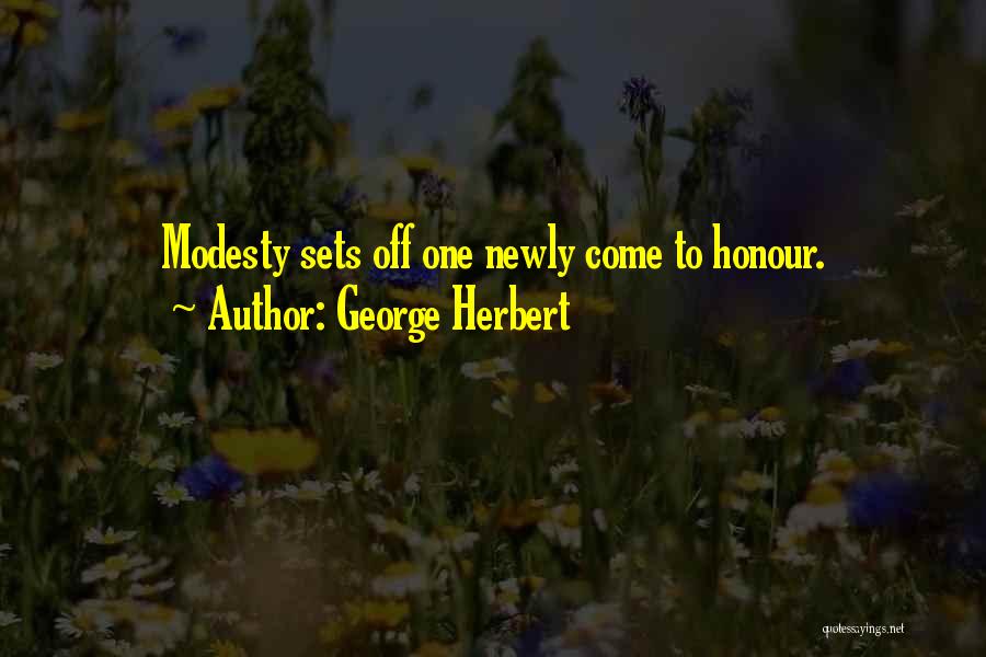 George Herbert Quotes: Modesty Sets Off One Newly Come To Honour.