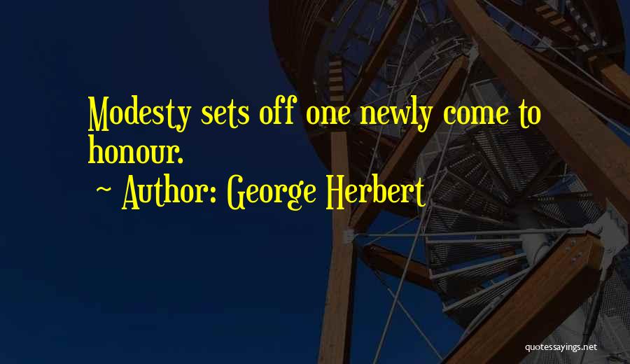 George Herbert Quotes: Modesty Sets Off One Newly Come To Honour.