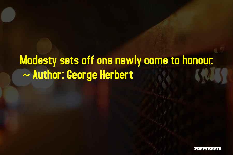 George Herbert Quotes: Modesty Sets Off One Newly Come To Honour.