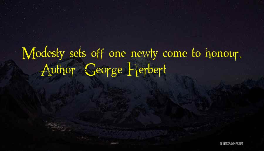 George Herbert Quotes: Modesty Sets Off One Newly Come To Honour.