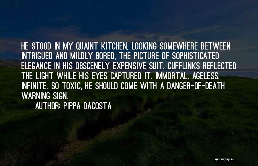 Pippa DaCosta Quotes: He Stood In My Quaint Kitchen, Looking Somewhere Between Intrigued And Mildly Bored, The Picture Of Sophisticated Elegance In His