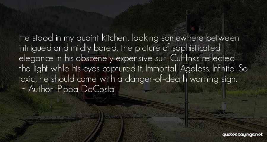 Pippa DaCosta Quotes: He Stood In My Quaint Kitchen, Looking Somewhere Between Intrigued And Mildly Bored, The Picture Of Sophisticated Elegance In His