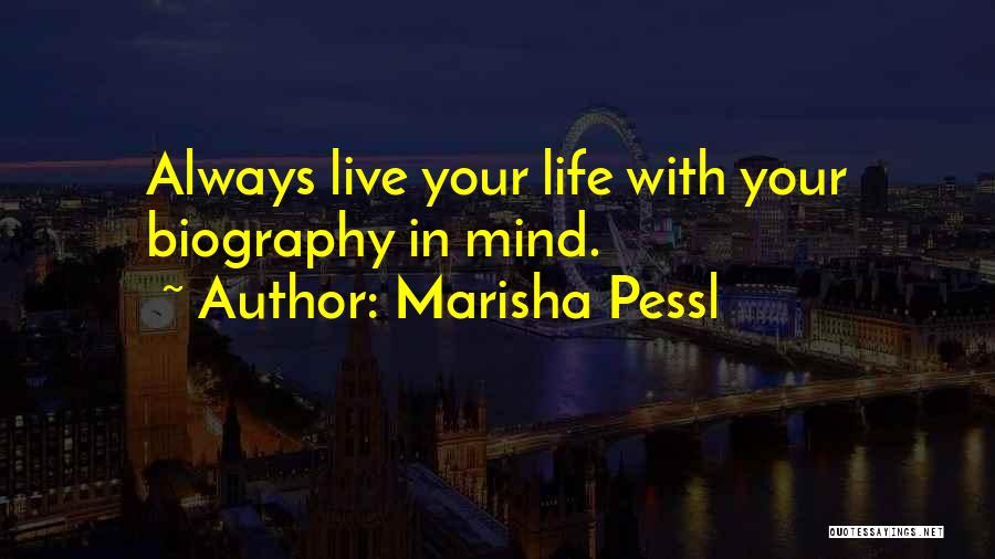 Marisha Pessl Quotes: Always Live Your Life With Your Biography In Mind.