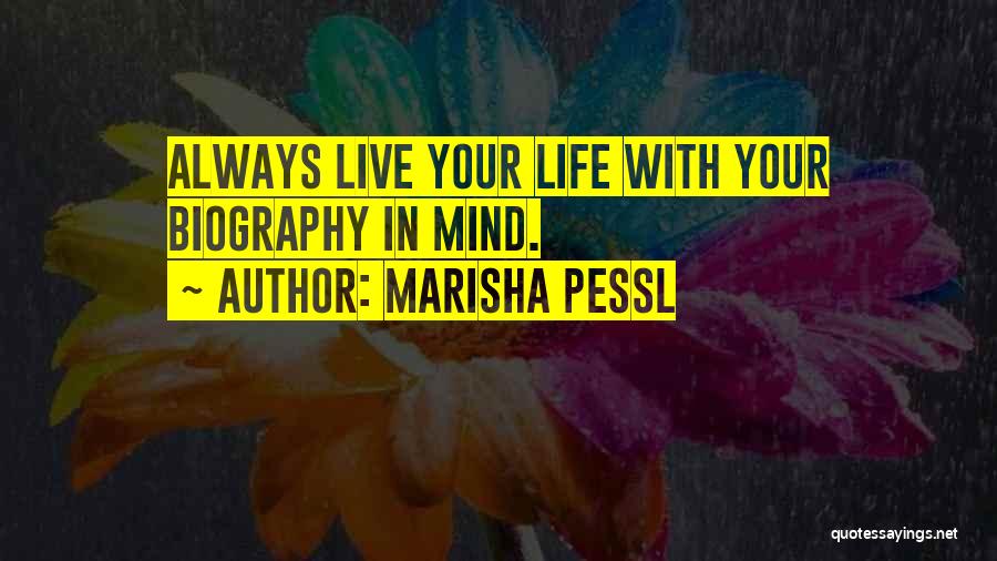 Marisha Pessl Quotes: Always Live Your Life With Your Biography In Mind.