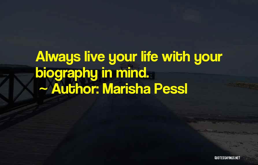 Marisha Pessl Quotes: Always Live Your Life With Your Biography In Mind.