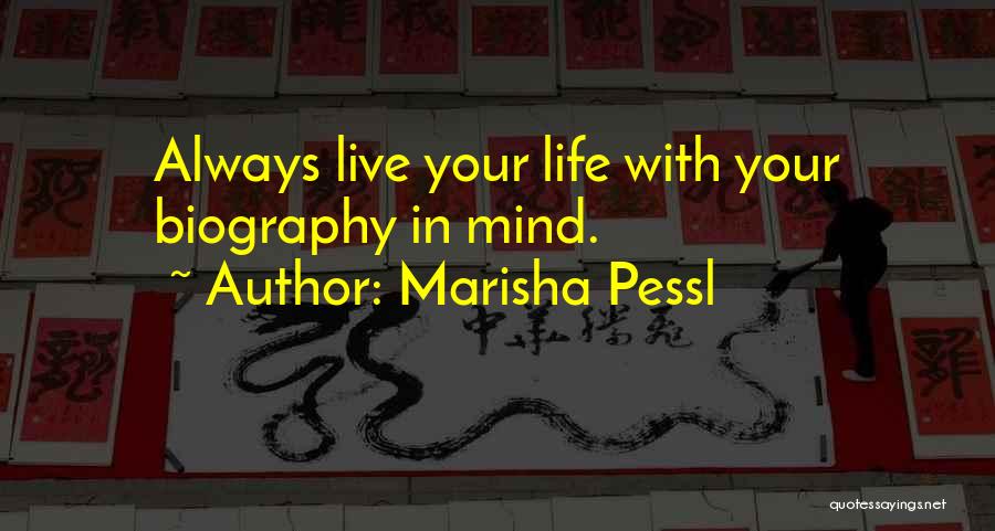 Marisha Pessl Quotes: Always Live Your Life With Your Biography In Mind.