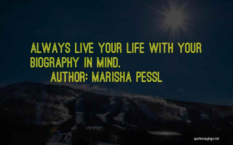 Marisha Pessl Quotes: Always Live Your Life With Your Biography In Mind.