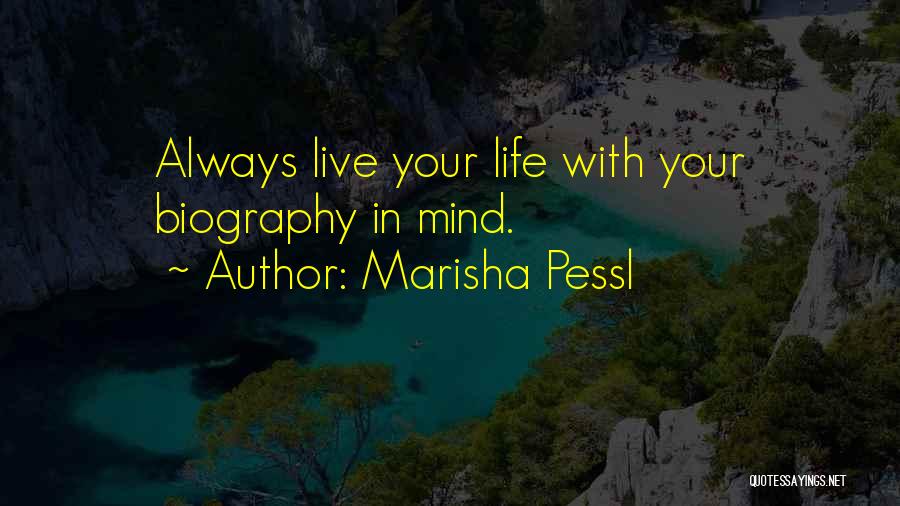 Marisha Pessl Quotes: Always Live Your Life With Your Biography In Mind.