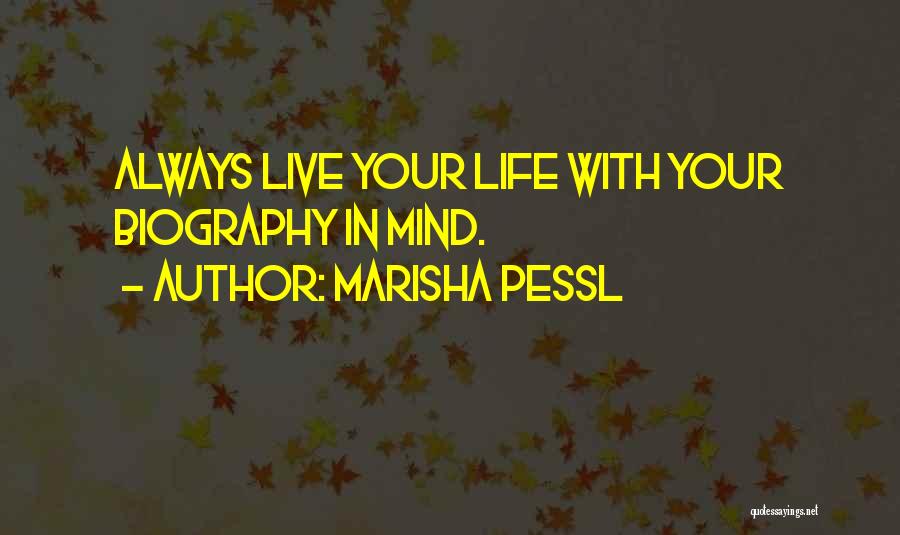 Marisha Pessl Quotes: Always Live Your Life With Your Biography In Mind.