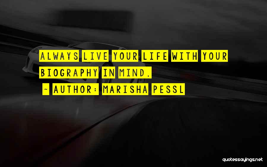 Marisha Pessl Quotes: Always Live Your Life With Your Biography In Mind.