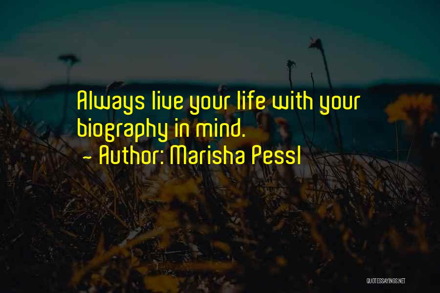 Marisha Pessl Quotes: Always Live Your Life With Your Biography In Mind.