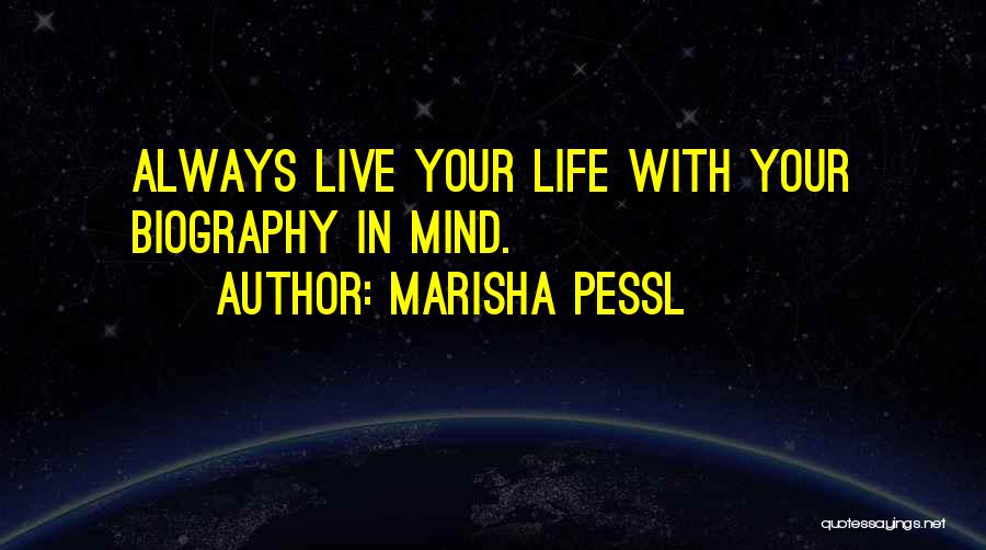 Marisha Pessl Quotes: Always Live Your Life With Your Biography In Mind.