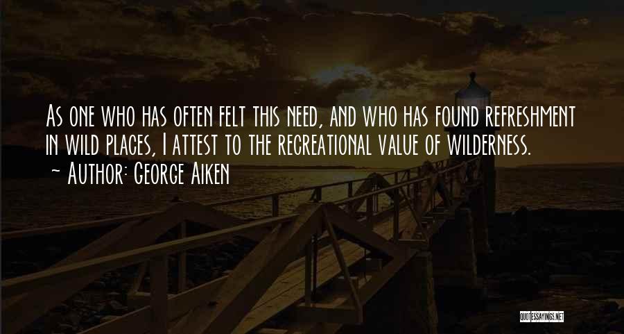 George Aiken Quotes: As One Who Has Often Felt This Need, And Who Has Found Refreshment In Wild Places, I Attest To The