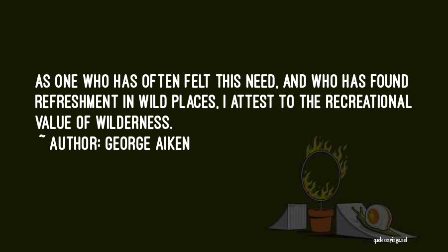 George Aiken Quotes: As One Who Has Often Felt This Need, And Who Has Found Refreshment In Wild Places, I Attest To The